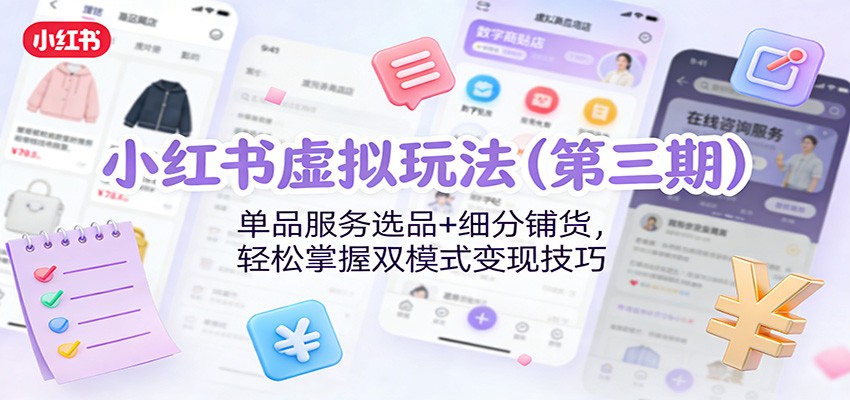 小红书虚拟玩法(第三期):单品服务选品+细分铺货,轻松掌握双模式变现技巧-网创联盟云网创