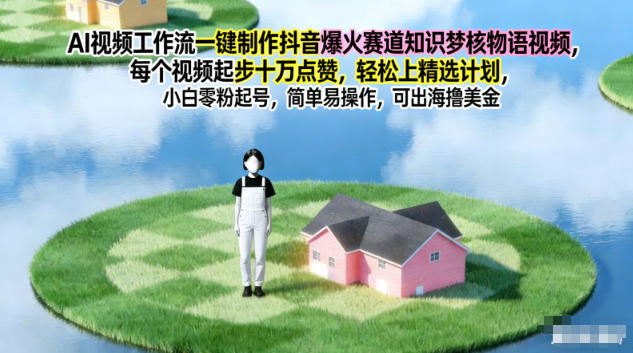 AI视频工作流一键制作抖音爆火赛道知识梦核物语视频,每个视频起步10W点赞,轻松上精选计划-网创联盟云网创
