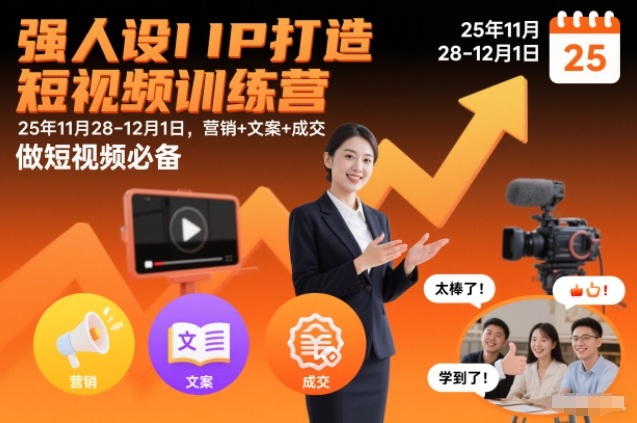 强人设IP打造短视频训练营25年11月28-12月1日,营销+文案+成交,做短视频必备-网创联盟云网创