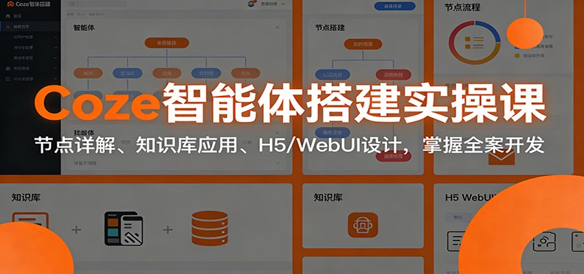 Coze智能体搭建实操课：节点详解、知识库应用、H5/WebUI设计，掌握全案开发-网创联盟云网创