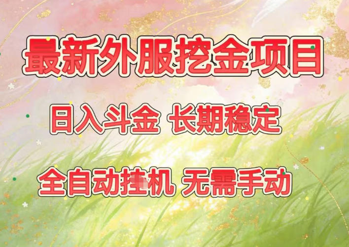最新外服挖金项目，日入斗金，项目长期稳定，可放大操作，全自动运行，无需手动【揭秘】-网创联盟云网创