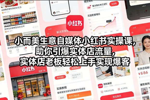 小而美生意自媒体小红书实操课,助你引爆实体店流量,实体店老板轻松上手实现爆客-网创联盟云网创