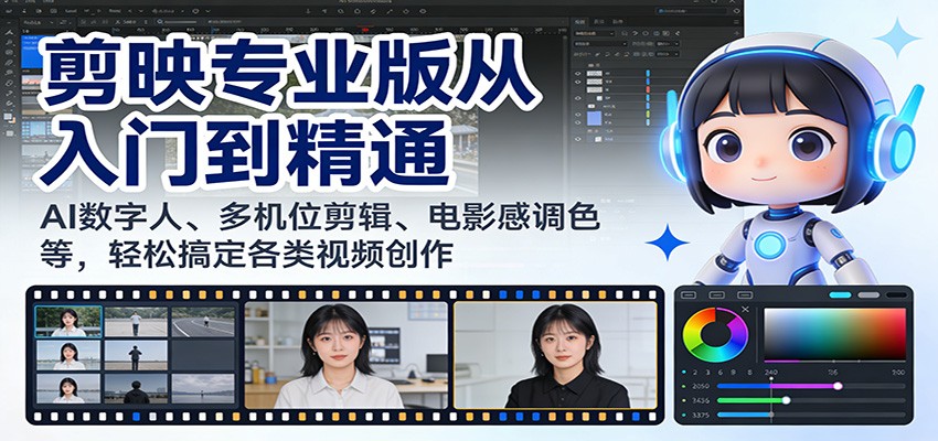 剪映专业版从入门到精通：AI数字人、多机位剪辑、电影感调色等，轻松搞定各类视频创作-网创联盟云网创