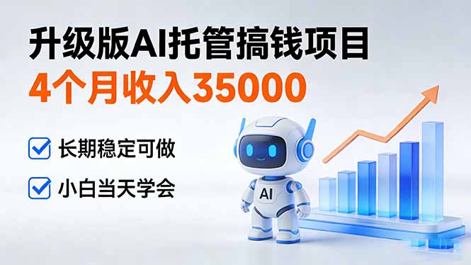 4个月收入35000＋，升级版Ai托管搞钱项目，长期稳定可做 小白当天学会-网创联盟云网创