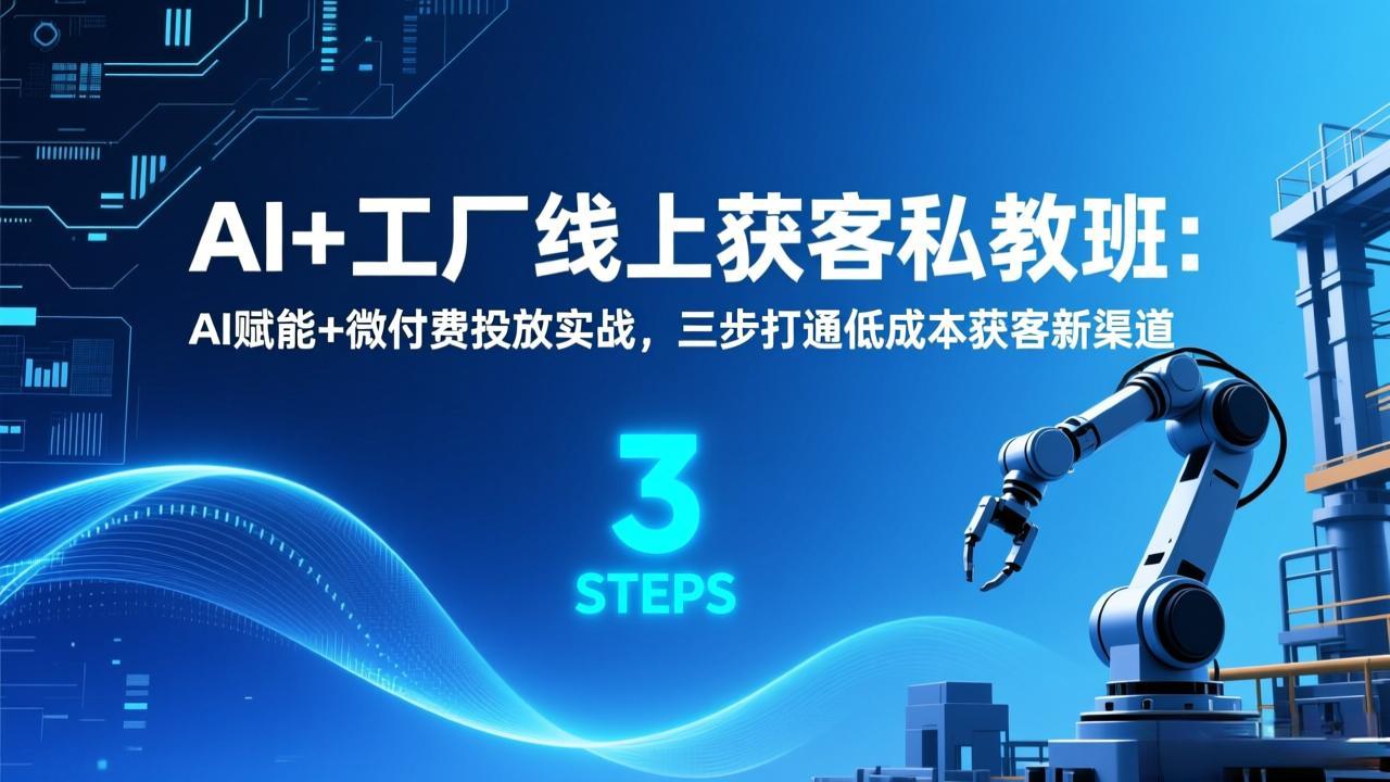 AI+工厂线上获客私教班：AI赋能+微付费投放实战，三步打通低成本获客新渠道-网创联盟云网创