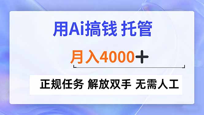用Ai搞钱，托管，月入4000+， 正规任务 解放双手 无需人工-网创联盟云网创